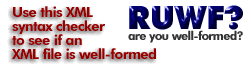RUWF? are you well-formed? Use this XML syntax checker to see if an XML file is well-formed