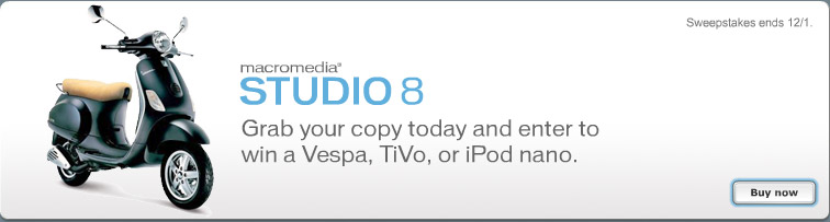 Macromedia Studio 8 Grab your copy today and enter to win a Vespa, TiVo, or iPod nano. Buy now >