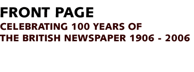 Front Page: Celebrating 100 years of the British newspaper 1906 - 2006