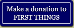 Make a donation to FIRST THINGS