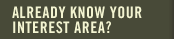 ALREADY KNOW YOUR INTEREST AREA?